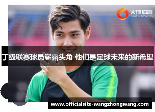 丁级联赛球员崭露头角 他们是足球未来的新希望